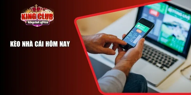 Kèo Nhà Cái Hôm Nay KINGCLUB - Dữ Liệu Cần Thiết Cho Cược Thủ