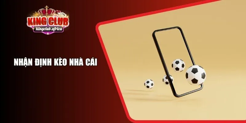 Nhận Định Kèo Nhà Cái KINGCLUB Giúp Cược Thủ Tối Ưu Phần Thưởng